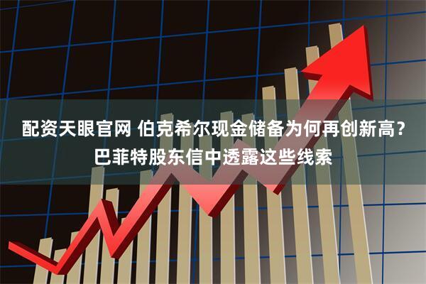 配资天眼官网 伯克希尔现金储备为何再创新高？巴菲特股东信中透露这些线索